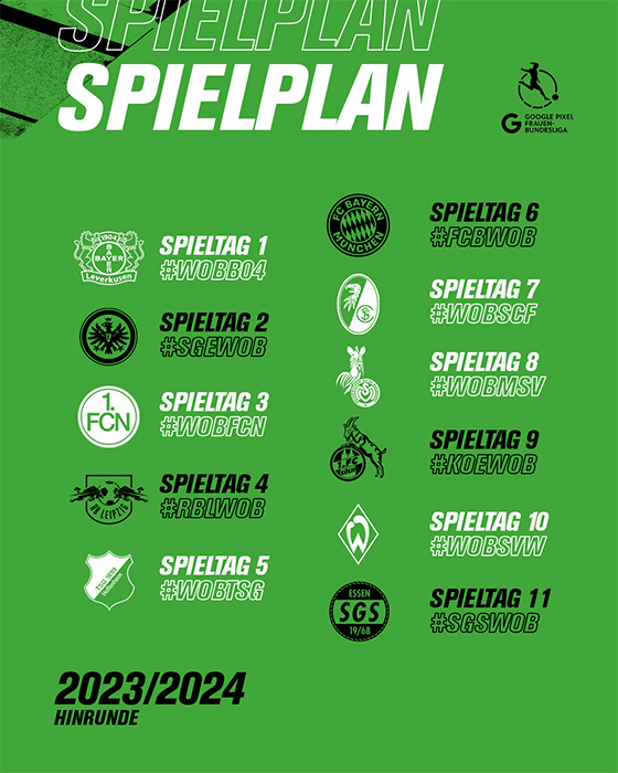 Eine Grafik mit den VfL-Wolfsburg-Hinrunden-Spielen der Wölfinnen: 1. Spieltag vom 15. bis 17. September, VfL Wolfsburg gegen Bayer 04 Leverkusen; 2. Spieltag vom 29. September bis 2. Oktober, Eintracht Frankfurt gegen VfL Wolfsburg; 3. Spieltag vom 6. bis 9. Oktober, VfL Wolfsburg gegen 1. FC Nürnberg; 4. Spieltag vom 13. bis 16. Oktober, RB Leipzig gegen VfL Wolfsburg; 5. Spieltag vom 20. bis 22. Oktober, VfL Wolfsburg gegen TSG 1899 Hoffenheim; 6. Spieltag vom 3. bis 6. November, FC Bayern München gegen VfL Wolfsburg; 7. Spieltag vom 10. bis 13. November, VfL Wolfsburg gegen SC Freiburg; 8. Spieltag vom 17. bis 20. November, VfL Wolfsburg gegen MSV Duisburg; 9. Spieltag vom 8. bis 11. Dezember, 1. FC Köln gegen VfL Wolfsburg.